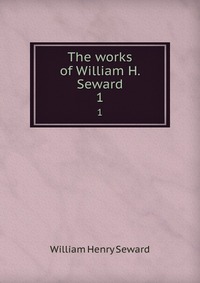 The works of William H. Seward