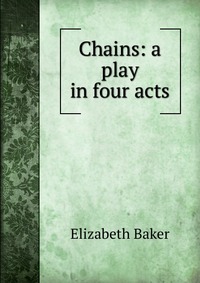 Chains: a play in four acts