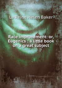 Race improvement: or, Eugenics : a little book on a great subject