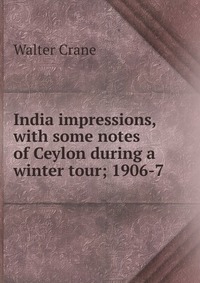 India impressions, with some notes of Ceylon during a winter tour; 1906-7