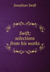 Swift; selections from his works