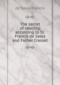 The secret of sanctity, according to St. Francis de Sales and Father Crasset