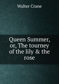 Queen Summer, or, The tourney of the lily & the rose