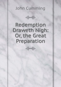 Redemption Draweth Nigh: Or, the Great Preparation