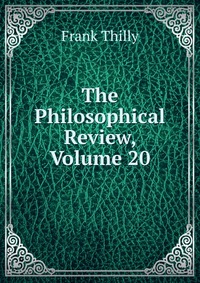 The Philosophical Review, Volume 20