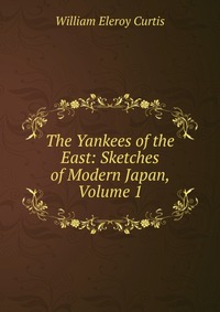 The Yankees of the East: Sketches of Modern Japan, Volume 1