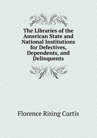 The Libraries of the American State and National Institutions for Defectives, Dependents, and Delinquents