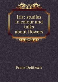 Iris: studies in colour and talks about flowers