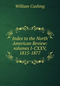 Index to the North American Review: volumes I-CXXV, 1815-1877