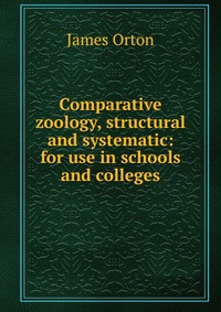 Comparative zoology, structural and systematic: for use in schools and colleges