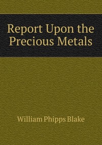 Report Upon the Precious Metals