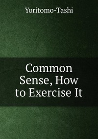 Common Sense, How to Exercise It