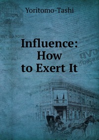 Influence: How to Exert It