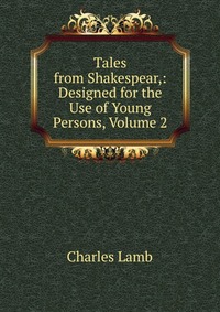 Tales from Shakespear,: Designed for the Use of Young Persons, Volume 2