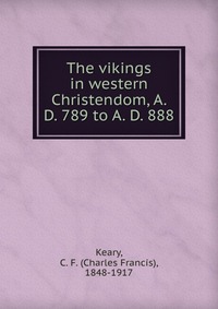 The vikings in western Christendom, A. D. 789 to A. D. 888