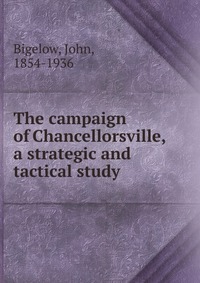 The campaign of Chancellorsville, a strategic and tactical study