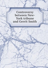 Controversy between New-York tribune and Gerrit Smith