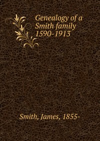 Genealogy of a Smith family 1590-1913