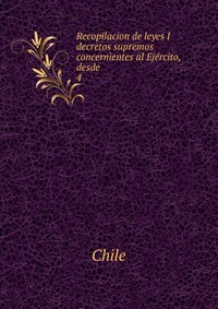 Recopilacion de leyes I decretos supremos concernientes al Ejercito, desde