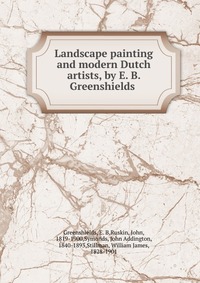 Landscape painting and modern Dutch artists, by E. B. Greenshields