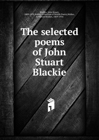 The selected poems of John Stuart Blackie