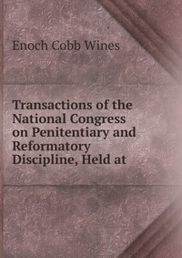 Transactions of the National Congress on Penitentiary and Reformatory Discipline, Held at