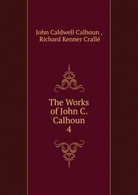 The Works of John C. Calhoun