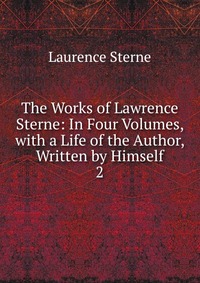 The Works of Lawrence Sterne: In Four Volumes, with a Life of the Author, Written by Himself