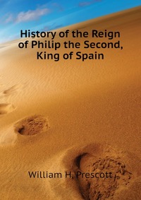 History of the Reign of Philip the Second, King of Spain