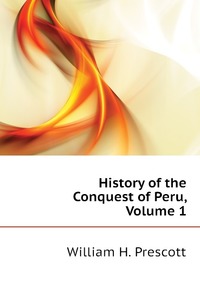 History of the Conquest of Peru, Volume 1