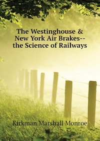 The Westinghouse & New York Air Brakes-- the Science of Railways