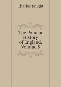 The Popular History of England, Volume 5