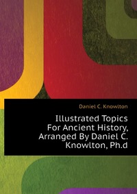 Illustrated Topics For Ancient History, Arranged By Daniel C. Knowlton, Ph.d