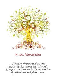 Glossary of geographical and topographical terms and of words of frequent occurrence in the composition of such terms and place-names