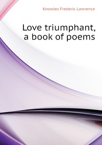 Love triumphant, a book of poems