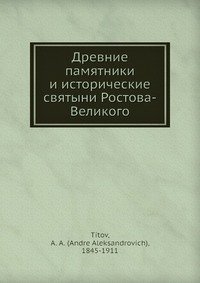 А. А. Титов - «Древние памятники и исторические святыни Ростова-Великого»