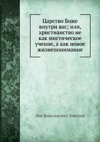 Царство Боже внутри вас; или, христианство не как мистическое учение, а как новое жизнепонимание