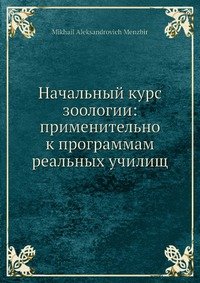 Начальный курс зоологии: применительно к программам реальных училищ