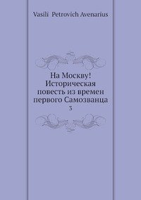 На Москву! Историческая повесть из времен первого Самозванца