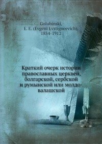 Краткий очерк истории православных церквей, болгарской, сербской и румынской или молдо-валашской