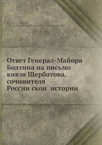 Ответ Генерал-Майора Болтина на письмо князя Щербатова, сочинителя России?скои? истории