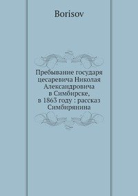 Пребывание государя цесаревича Николая Александровича в Симбирске, в 1863 году: рассказ Симбирянина