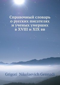 Справочный словарь о русских писателях и ученых умерших в XVIII и XIX вв