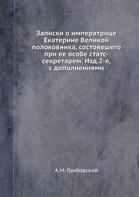 Записки о императрице Екатерине Великой полоковника, состоявшего при ее особе статс-секретарем. Изд.2-е, с дополнениями