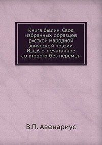 Книга былин. Свод избранных образцов русской народной эпической поэзии. Изд.6-е, печатанное со второго без перемен