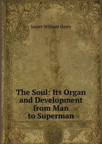 The Soul: Its Organ and Development from Man to Superman