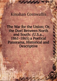 The War for the Union; Or, the Duel Between North and South: (U.S.a., 1861-1865) a Poetical Panorama, Historical and Descriptive