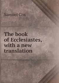 The book of Ecclesiastes, with a new translation