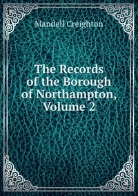 The Records of the Borough of Northampton, Volume 2