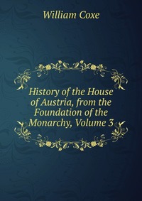 History of the House of Austria, from the Foundation of the Monarchy, Volume 3